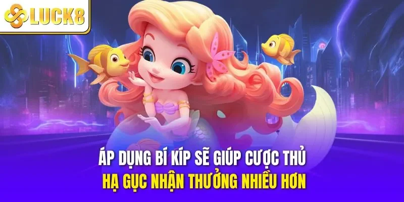 Áp dụng bí kíp sẽ giúp hội viên hạ gục nhận thưởng nhiều hơn