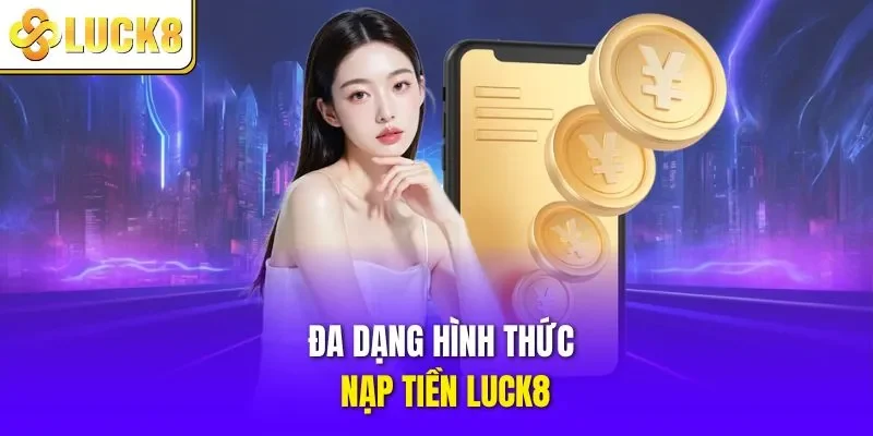 Đa dạng hình thức nạp tiền LUCK8