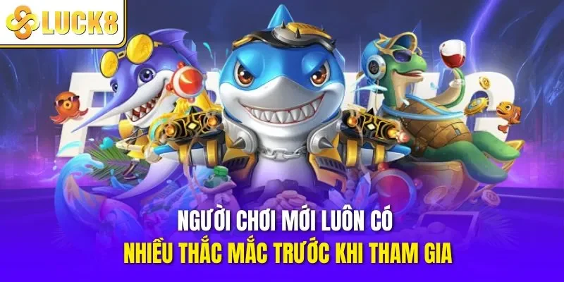 Người chơi mới luôn có nhiều thắc mắc trước khi tham gia 